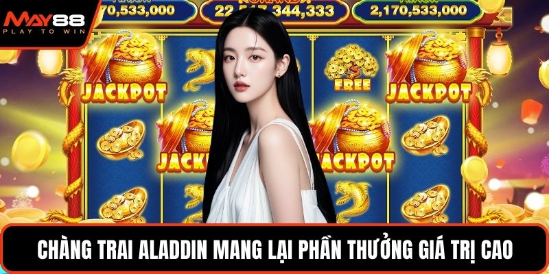 Chàng trai aladdin mang lại phần thưởng giá trị cao