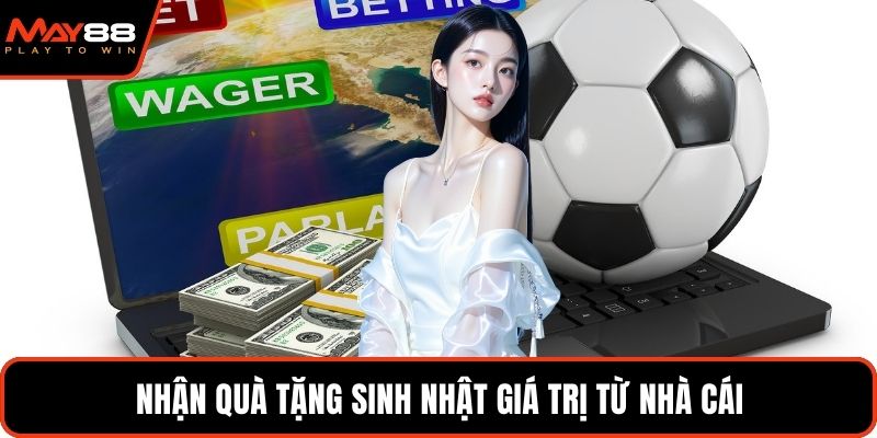 Nhận quà tặng sinh nhật giá trị từ nhà cái